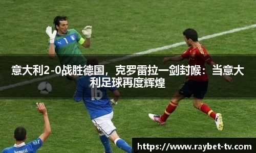 意大利2-0战胜德国，克罗雷拉一剑封喉：当意大利足球再度辉煌